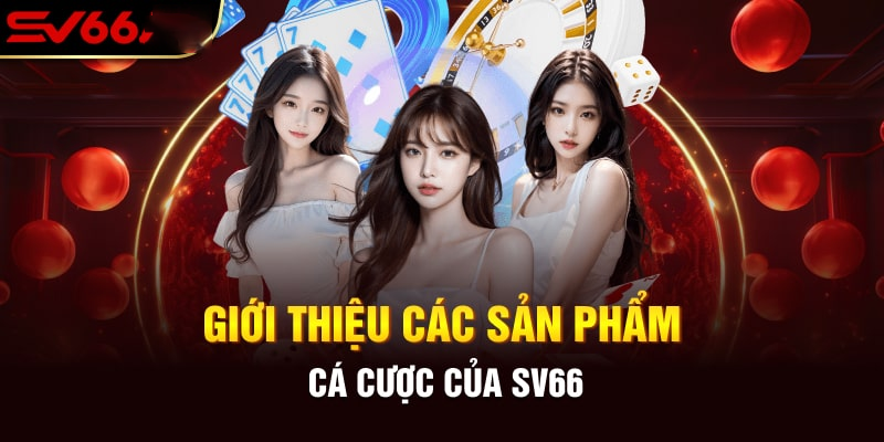 Các sản phẩm cá cược tại sv66